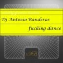 dj antonio banderas - fucking dance ()