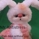 Mr Antistress - Five days without you ()