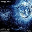 WayOutt - Another Year Has Passed.Part 3 ()