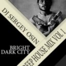 DJ SERGEY OSIN - Bright Dark City Deep House LIVE Mix Vol 1 (LIVE Mix Vol 1)