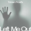 Tobian Frost - Left Me Out