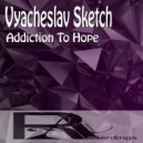 Vyacheslav Sketch - Addiction To Hope
