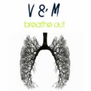 V & M - Breathe Out