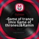 Outman & Ramin Djawadi - Game of trance (mix Game of thrones) (Outman remix) (Original Mix)