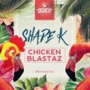 Shade k - Chicken Blastaz