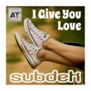 SUBDEK - I Give You Love (Original Mix)