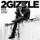 2Gizzle - Work & Pray (Original Mix)