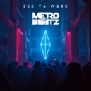 Metro Beatz - See Ya Work (Original Mix)