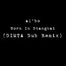 al l bo - Born In Shanghai (DIMTA Unofficial Dub Remix)