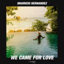 Mauricio Hernandez - We Came for Love (Original Mix)