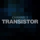 Channel 5 - Transistor