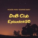 Max Vishnevsky - DnB Club - Episode#50