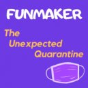 Funmaker - The Unexpected Quarantine (Original Mix)