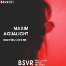 Maxim Aqualight - You Feel Love Me (Original Mix)