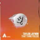 Taylor Jaymin - That Thing You Do (Original Mix)