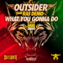 Outsider ft. Ras Demo - What You Gonna Do (Original Mix)