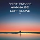 Patrik Remann - Wanna Be Left Alone (Radio Edit)