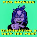 DYM J4CK6ON - TRAPANATiON # 8. Trap the Drop ()