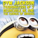 DYM JACKSON - TRAPANATiON 7. DESPiCABLE ME AND THE CHORUS OF MiNiONS