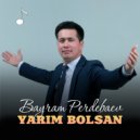 Bayram Perdebaev - Yarim bolsan (Original Mix)