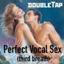 doubleTap - Perfect Vocal Sex (third breath)
