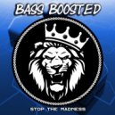 Bass Boosted - Stop The Madness (Original Mix)