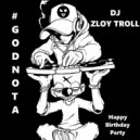DJ Zloy Troll - #GODNOTA(Happy Birthday Party)