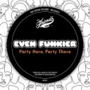 Even Funkier - Party Here, Party There (Original Mix)
