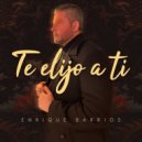 Enrique Barrios - Te elijo a ti