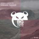 Irregular Ratio - Dreams Trigger