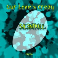 SIL3NTKILL - Our Love\'s Crazy