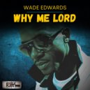 Wade Edwards - Why Me Lord ()