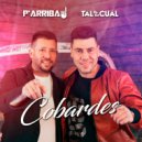P'arriba & Tal Para Cual - Cobardes