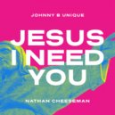 Johnny B Unique & Nathan Cheeseman - Jesus I Need You (Extended Mix)