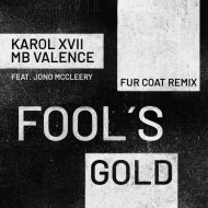 Karol XVII & MB Valence & Fur Coat feat. Jono McCleery - Fool\'s Gold
