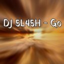 DJ 5L45H - Go (Original Mix)