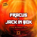 Fracus & Jack In Box - Live Without You (Ravegenix Radio Mix)