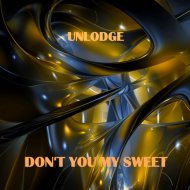 Unlodge - Don\'t you my sweet