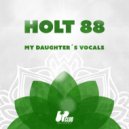 Holt 88 - My Daughter\'s Vocals (Original Mix)