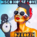 DJ Korzh - disco house love (Mix)