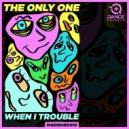 The Only One - When I Trouble (Original Mix)