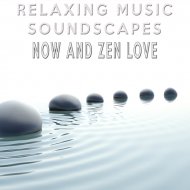 Relaxing Music Soundscapes - Now And Zen Love