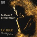 T.K. Blue - To Mend A Broken Heart